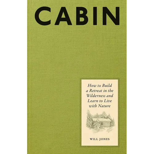 Cabin: How to Build a Retreat in the Wilderness and Learn to Live with Nature